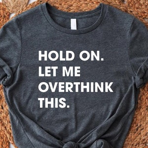 Hold On Let Me Overthink This,Funny Quotes Shirt, Funny Shirts for Men, Funny Shirts, Gift for Him, Boyfriend Gift, Everyday Shirts,Clothing