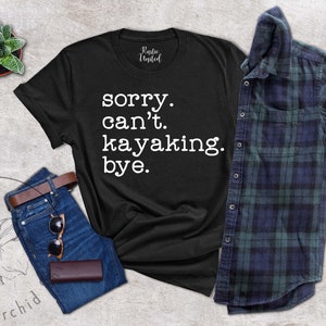 May include: Black t-shirt with white text that reads "sorry. can't. kayaking. bye."