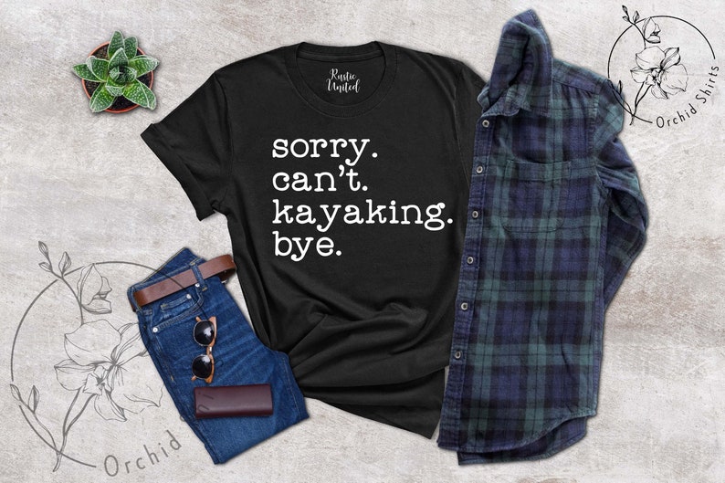 May include: Black t-shirt with white text that reads "sorry. can't. kayaking. bye."