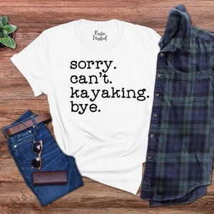 May include: White t-shirt with black text that reads "sorry. can't. kayaking. bye."