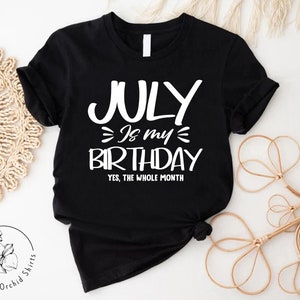 a t - shirt that says july is my birthday yes the whole month