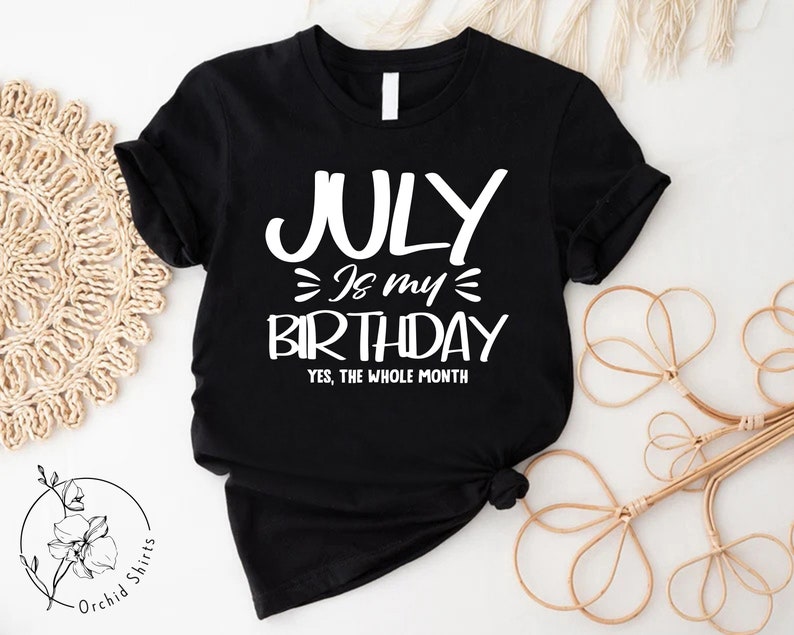 a t - shirt that says july is my birthday yes the whole month