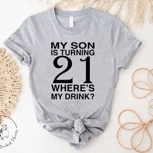 a t - shirt that says, my son is turning 21 where's my