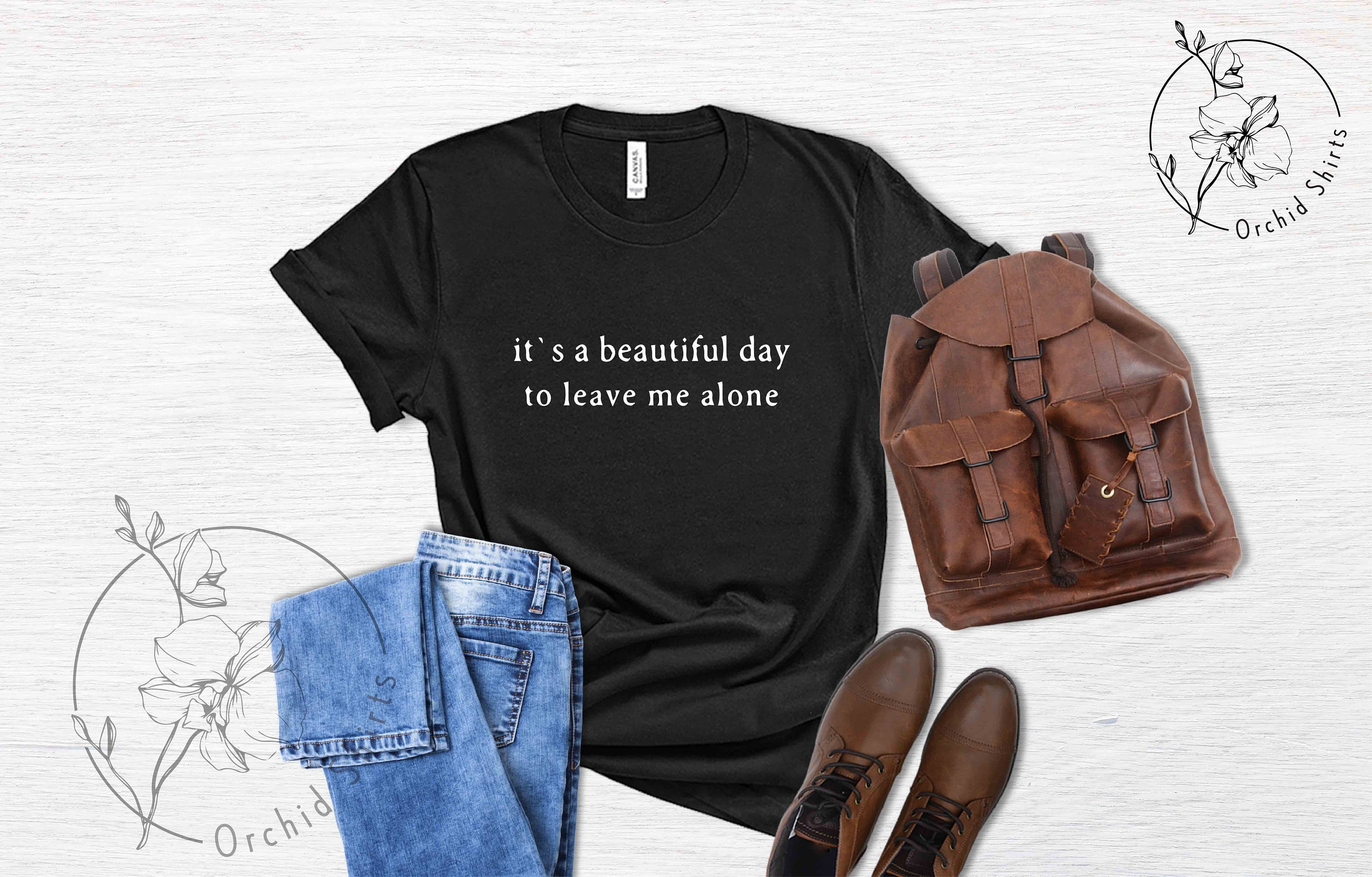 It's A Beautiful Day To Leave Me Alone T-Shirt, Funny Shirts for Men,Funny Shirts,Womens Graphic Tee,Gift for Him,Gifts for Men,Gift for Her