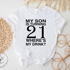 a t - shirt that says, my son is turning 21 where's my