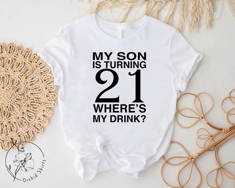 a t - shirt that says, my son is turning 21 where's my