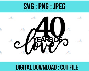 40 Years of Love cake Topper for Ruby wedding anniversary, SVG Cut file, digital download, Instant download