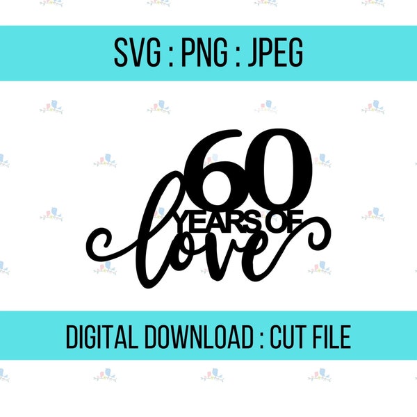 60 Years of Love cake topper For Diamond wedding anniversary, SVG  Cut file, digital download, Instant download