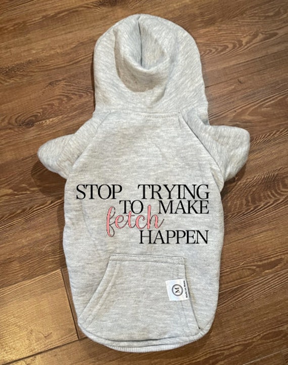 stop trying to make fetch happen dog