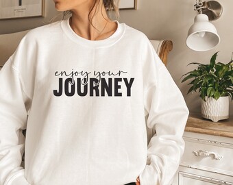 Enjoy Your Journey Sweatshirt, Oversized Sweatshirt, Gift for her, Trendy Womens Sweatshirt, Self Love Sweatshirt, Inspirational Sweatshirt