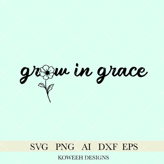 Grow in Grace SVG Grace Svg Inspirational Svg Quote Svg Etsy
