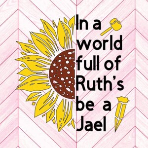 Sunflower In a world full of Ruth&#39;s be a Jael Sublimation Design