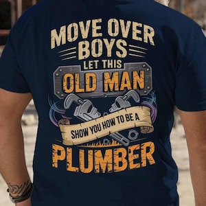 Plumber T-Shirt, Gift For Plumber, Move Over Boys Let This Old Man. Show You How To Be A Plumber