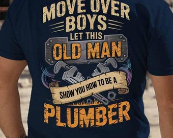 Plumber T-Shirt, Gift For Plumber, Move Over Boys Let This Old Man. Show You How To Be A Plumber