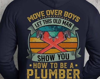Plumber Hoodie. Plumber Gift, Move Over Boys Let This Old Man Show You. How To Be A Plumber
