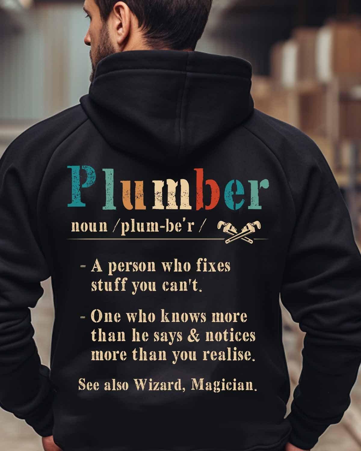 Plumber Hoodie. Plumber Noun. A Person Who Fixes Stuff You Can't. One Who Knows More Than He Says And Notices More Than You Realise
