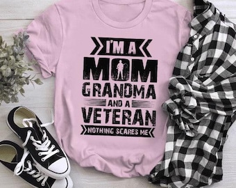 Veteran T-shirt - Veteran Shirt - Gifts For Mom - I'm A Mom Grandma And A Veteran Nothing Scares Me