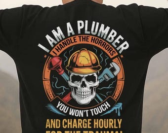 Plumber T-Shirt, Gift For Plumber, I&#39;m A Plumber. I Handle The Horrors. You Won&#39;t Touch And Charger Hourly For The Trauma