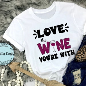 Love the Wine Youre With SVG Wine lover SVG Drinking SVG Mug sublimation T-shirt design Wine glass design Cricut Silhouette Digital cut file