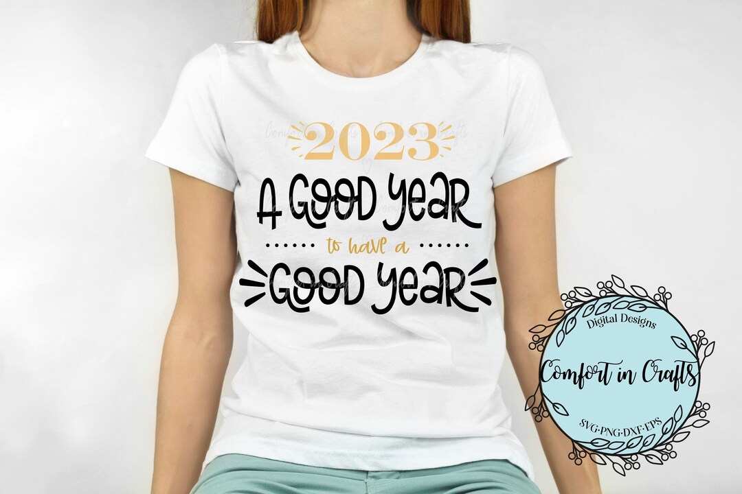 2023 A Good Year To Have A Good Year SVG New Years SVG T shirt Etsy 