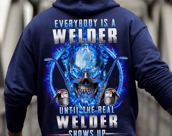 Gift For Welder, Welder Hoodie, Welder TShirt, Everybody Is A Welder Until The Real Welder Show Up