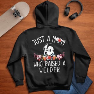 Gift For Welder Mom, Welder Mom Hoodie , Welder Mom TShirt, Welder Mom Shirt, Just a Mom Who Raised a Welder