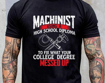 Machinist T-Shirt - Machinist Gifts Hoodie - Gift For Machinist - Machinist Using A High School Diploma - CNC Machine Operator T-Shirt