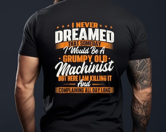 Gift For Machinist - Machinist Gift Shirt - Machinist Art - Grumpy Old Machinist - CNC Machine Operator Metal Working On Back Design T-Shirt