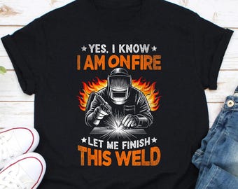 Welder Gifts - Welding Shirts - Welding T-Shirts - Funny Welding T-shirt - Yes I know I Am On Fire - Metal Worker Welder & Welding T-Shirt