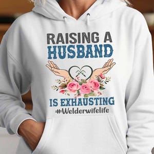 Welder Hoodie, Welder Tee, Gift Welder Wife, Welder TShirt, Gift For Welder, Welder Wife Life Hoodie, Raising A Husband Is Exhausting
