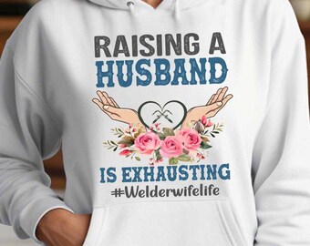 Welder Hoodie, Welder Tee, Gift Welder Wife, Welder TShirt, Gift For Welder, Welder Wife Life Hoodie, Raising A Husband Is Exhausting