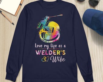 Welder Shirt, Welder Wife Gift, Welder Wife Sweatshirt, Love My Life As A Welder's Wife