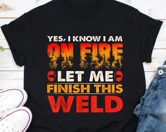 Welder Gifts - Welding Shirts - Welding T-Shirts - Funny Welding T-shirt - Yes I know I Am On Fire Welder & Welding T-Shirt