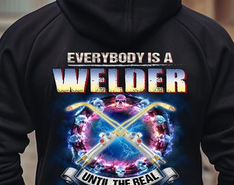 Welder Hoodie, Welder TShirt, Gift For Welder, Everybody Is A Welder Until The Real Welder Show Up