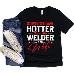 Welder T-Shirt - Gift For Welder - Only Thing That&#39;s Hotter Than My Welder Is My Wife - Welding T-Shirt