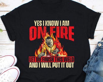 Welder Gifts - Welding Shirts - Welding T-Shirts - Funny Welding T-shirt - Yes I Know I Am On Fire - Welder Welding Weld Iron Worker T-Shirt