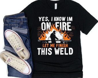 Welder T-Shirt - Gift For Welder - Yes I know I Am On Fire - Worker Welder Funny Welding T-Shirt
