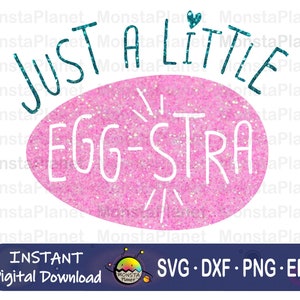 Just a Little Eggstra SVG, Happy Easter SVG, Easter svg for Kids, Easter svg for Girl, Easter svg for Women, Easter Shirt, files for Cricut