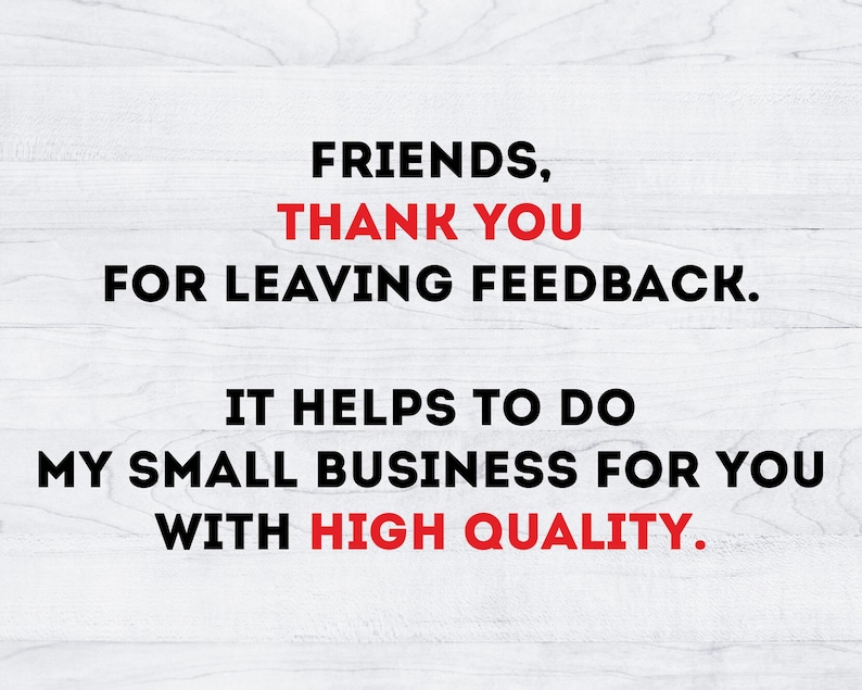 May include: Text on a white wood background that reads: "FRIENDS, THANK YOU FOR LEAVING FEEDBACK. IT HELPS TO DO MY SMALL BUSINESS FOR YOU WITH HIGH QUALITY."