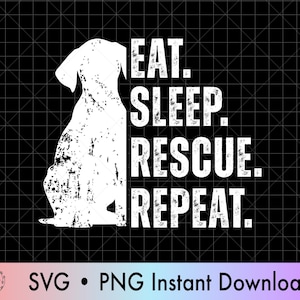 May include: A white silhouette of a dog is on the left side of a black background. The words "EAT. SLEEP. RESCUE. REPEAT." are stacked vertically in white, to the right of the dog. The bottom of the image has the words "SVG • PNG Instant Download".
