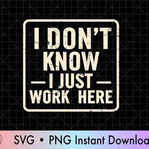 以下が含まれることがあります： 白の角丸長方形の中に「I DON'T KNOW - I JUST WORK HERE」というテキストが入った、白黒のグラフィックデザイン。画像の下部には「SVG • PNG Instant Download」というテキストが含まれています。