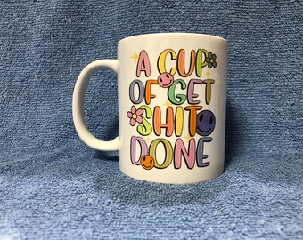 A Cup of Get S-it Done 11oz Coffee Cup/Mug