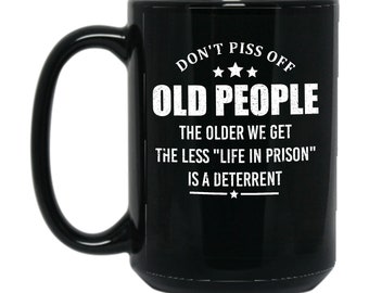 Funny Don&#39;t Piss Off Old People Mug Life In Prison Mug Ceramic Mug Grandma Mug Gift For Dad Gift For Retirement Mug Gift Personalized Mug
