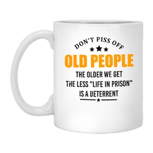 Funny Don&#39;t Piss Off Old People Mug Life In Prison Mug Ceramic Mug Gift For Dad Gift For Retirement Mug Gift Personalized Mug Grandma Mug