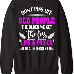 Vintage Don&#39;t Piss Off Old People Shirt The Older We Get The Less T-shirt Daddy Hoodie Life In Prison Shirt Age Men Grandpa Daddy Shirt Gift