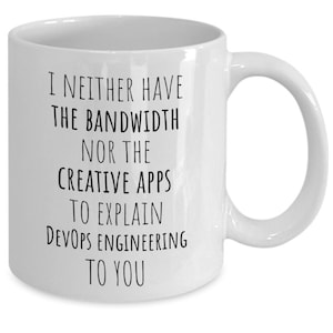 May include: White ceramic coffee mug with black text that reads "I neither have the bandwidth nor the creative apps to explain DevOps engineering to you."