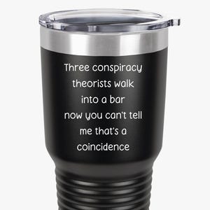 Conspiracy Theory Tumbler Funny Conspiracy Theorist Insulated 30oz Cup Gift Idea for Conspiracy Theorists Conspiracy Theories