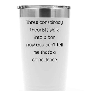 Conspiracy Theory Tumbler Funny Conspiracy Theorist Insulated 20oz Cup Gift Idea for Conspiracy Theorists Conspiracy Theories