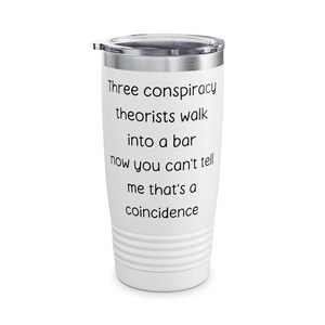 Conspiracy Theory Tumbler Funny Conspiracy Theorist Insulated 20oz Cup Gift Idea for Conspiracy Theorists Conspiracy Theories