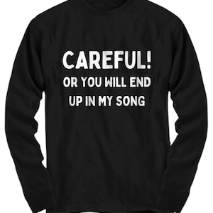 Songwriter long sleeve t-shirt, gift for songwriters, songwriter long sleeved tshirt tee, careful or you&#39;ll end up in my song